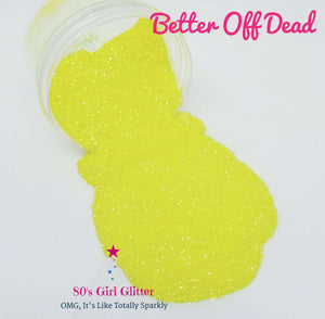 Better Off Dead - Glitter - Lemon Yellow Glitter - Ultra Fine Glitter - 80's Girl Glitter